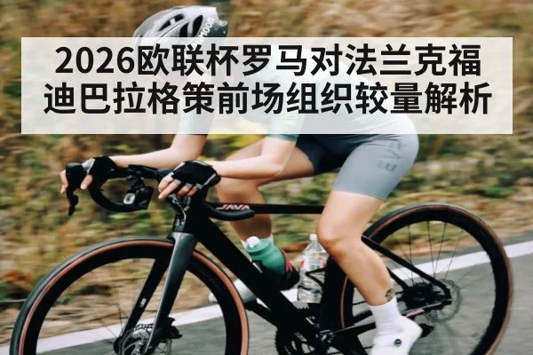 2026欧联杯罗马对法兰克福 迪巴拉格策前场组织较量解析